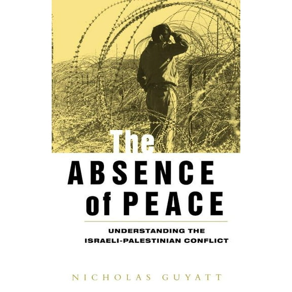 The Absence of Peace: Understanding the Israeli-Palestinian Conflict, (Paperback)