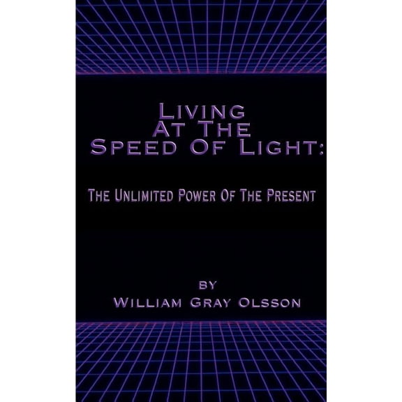 Living at the Speed of Light : The Unlimited Power of the Present