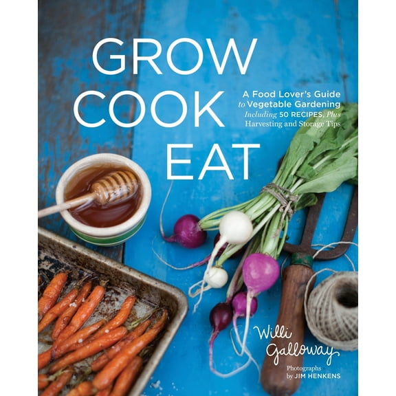 Pre-Owned Grow Cook Eat: A Food Lover's Guide to Vegetable Gardening, Including 50 Recipes, Plus Harvesting and Storage Tips (Paperback) 1570617317 9781570617317