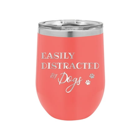 

Easily Distracted By Dogs - Engraved 12 oz Coral Wine Cup Unique Funny Birthday Gift Graduation Gifts for Men or Women Dogs Dog Puppies Puppy Lover