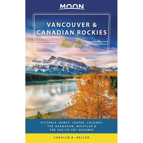 Pre-Owned Moon Vancouver & Canadian Rockies Road Trip: Victoria, Banff, Jasper, Calgary, the Okanagan, Whistler & the Sea-To-Sky Highway (Paperback) 1640491961 9781640491960