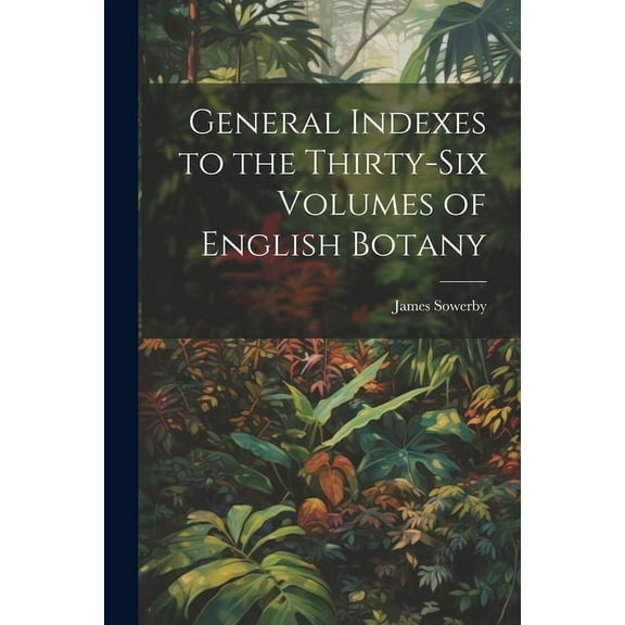General Indexes to the Thirty-Six Volumes of English Botany (Paperback)