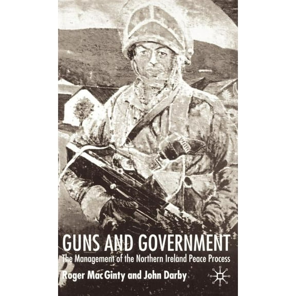 Ethnic and Intercommunity Conflict Guns and Government: The Management of the Northern Ireland Peace Process, (Hardcover)