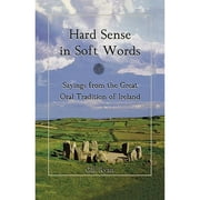 Pre-Owned Hard Sense in Soft Words: Sayings from the Great Oral Tradition of Ireland (Hardcover 9780871319920) by George B Ryan