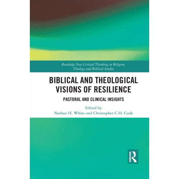 Routledge New Critical Thinking in Relig Biblical and Theological Visions of Resilience: Pastoral and Clinical Insights, (Paperback)