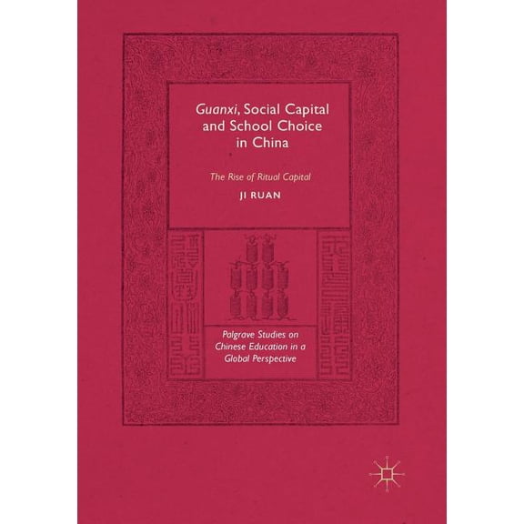 Palgrave Studies on Chinese Education in Guanxi, Social Capital and School Choice in China: The Rise of Ritual Capital, (Paperback)
