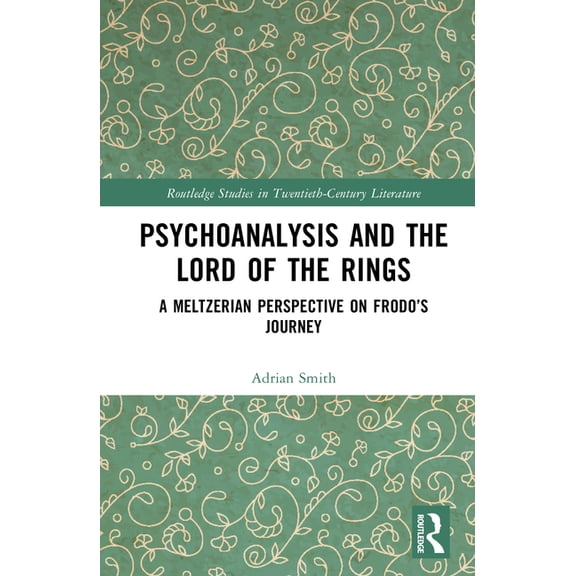 Routledge Studies in Twentieth-Century L Psychoanalysis and the Lord of the Rings: A Meltzerian Perspective on Frodo's Journey, (Hardcover)