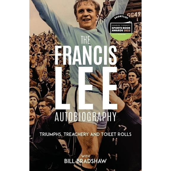 Triumphs, Treachery & Toilet Rolls: The Francis Lee Autobiography, (Hardcover)