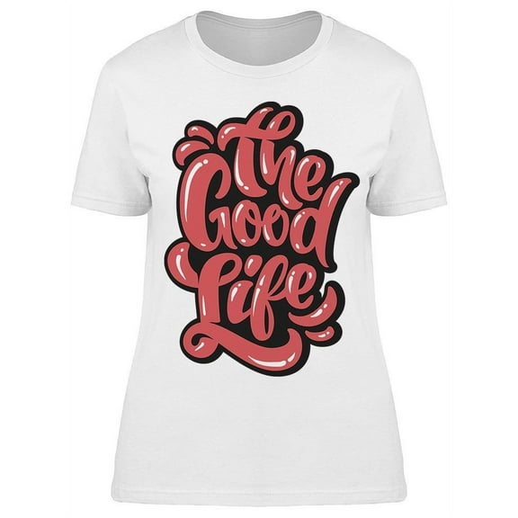 The Good Life T-Shirt Women -Image by Shutterstock, Female Large