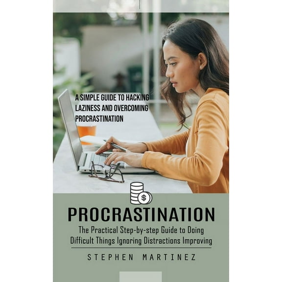Procrastination: The Practical Step-by-step Guide to Doing Difficult Things Ignoring Distractions Improving (A Simple Gu, (Paperback)