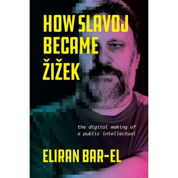How Slavoj Became Žižek : The Digital Making of a Public Intellectual (Edition 1) (Hardcover)