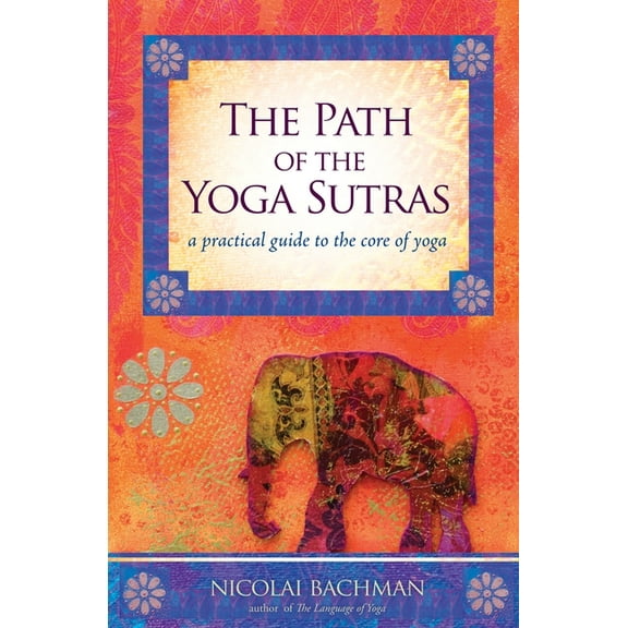 The Path of the Yoga Sutras: A Practical Guide to the Core of Yoga, (Paperback)