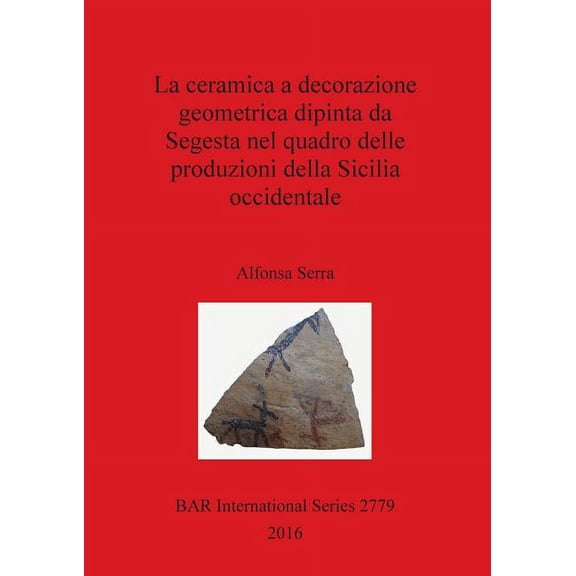 BAR International: La ceramica a decorazione geometrica dipinta da Segesta nel quadro delle produzioni della Sicilia occidentale (Paperback)