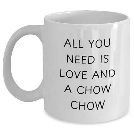 

Chow Chow Dog Lovers Gifts - All You Need Is Love And A Chow Chow White Coffee Mug Birthday Unique Gifts for Friends Family and Coworkers