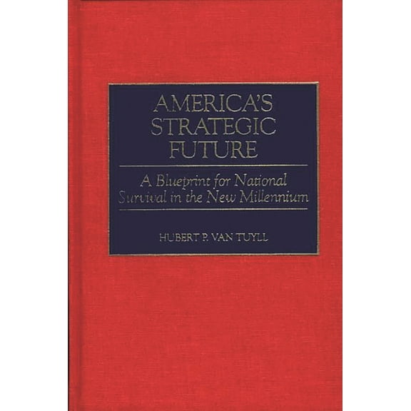 Contributions in Military Studies America's Strategic Future: A Blueprint for National Survival in the New Millennium, Book 169, (Hardcover)