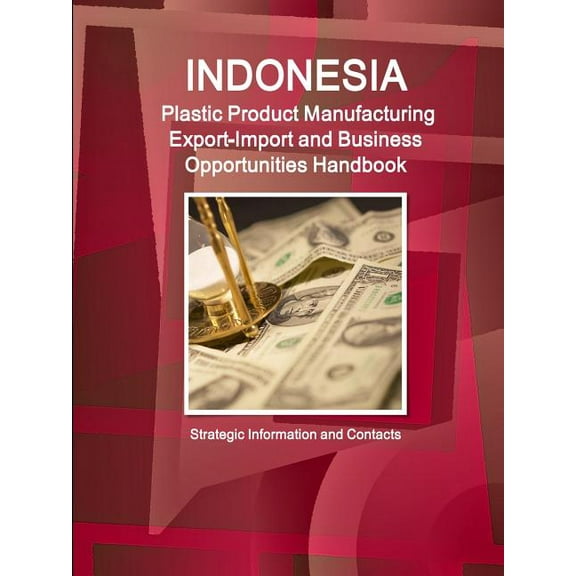 Indonesia Plastic Product Manufacturing Export-Import and Business Opportunities Handbook - Strategic Information and Co, (Paperback)