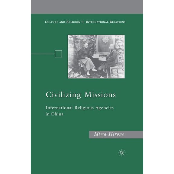 Culture and Religion in International Re Civilizing Missions: International Religious Agencies in China, (Paperback)