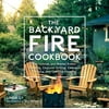 Great Outdoor Cooking: The Backyard Fire Cookbook : Get Outside and Master Ember Roasting, Charcoal Grilling, Cast-Iron Cooking, and Live-Fire Feasting (Hardcover)
