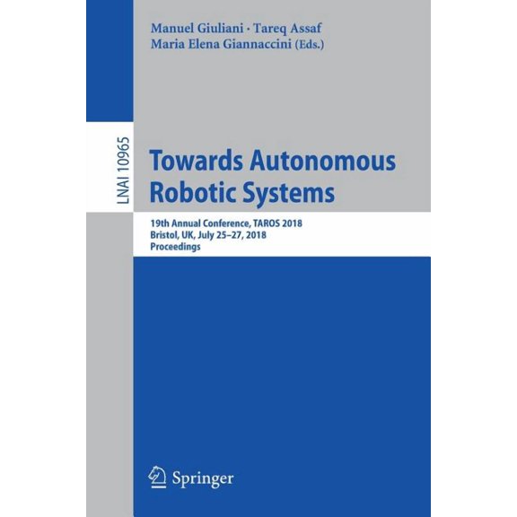 Towards Autonomous Robotic Systems: 19th Annual Conference, Taros 2018, Bristol, UK July 25-27, 2018, Proceedings, (Paperback)