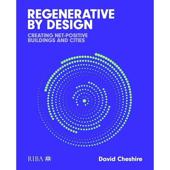 Regenerative by Design: Creating Living Buildings and Cities, (Paperback)