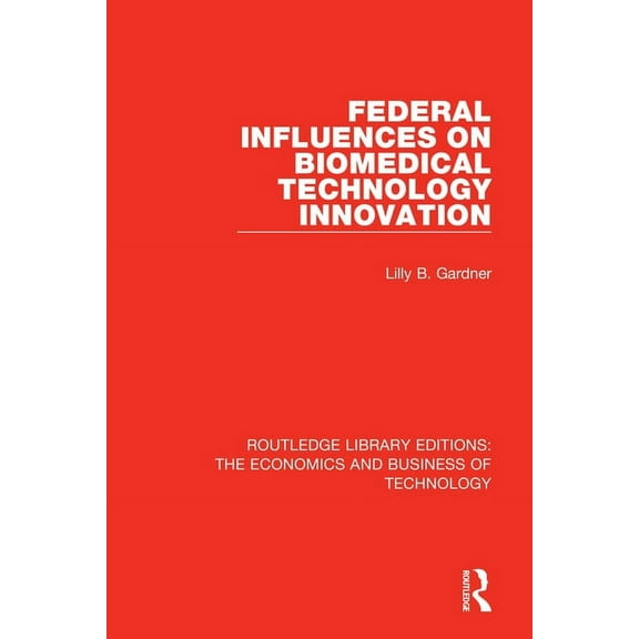 Routledge Library Editions: The Economic Federal Influences on Biomedical Technology Innovation, (Paperback)