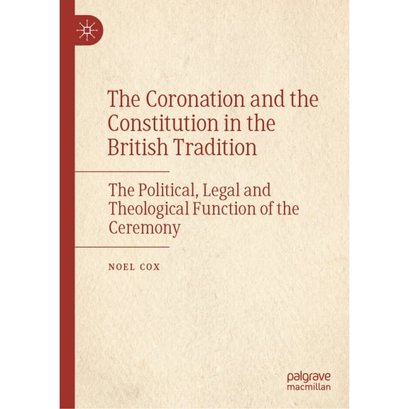 The Coronation and the Constitution in the British Tradition: The Political, Legal and Theological Function of the Cerem, (Hardcover)