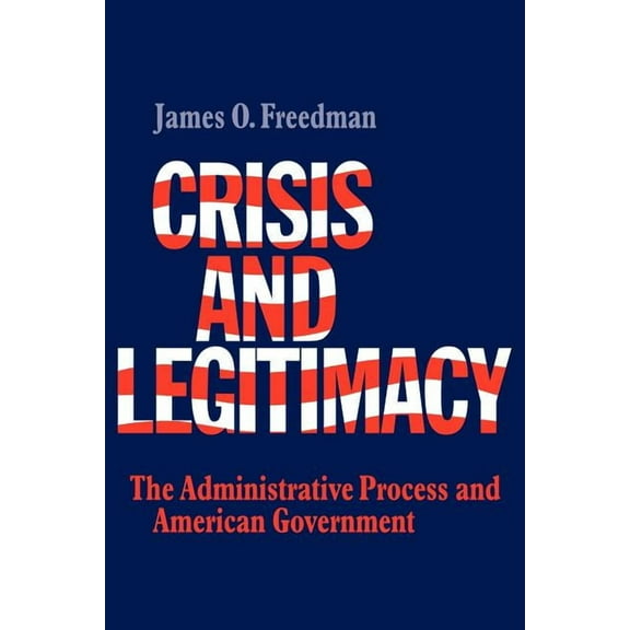 Crisis and Legitimacy: The Administrative Process and American Government, (Paperback)