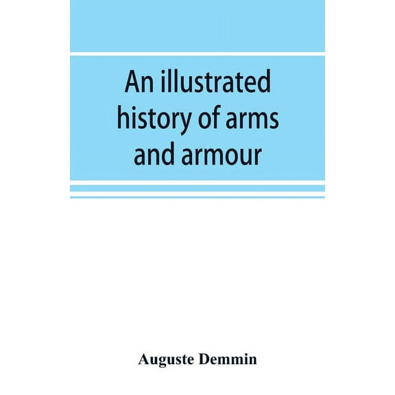 An illustrated history of arms and armour: from the earliest period to the present time, (Paperback)