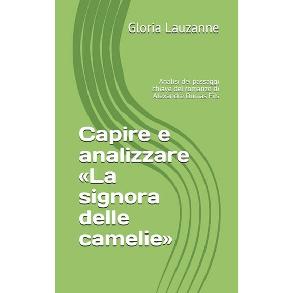 Capire e analizzare Â«La signora delle camelieÂ»: Analisi dei passaggi chiave del romanzo di Alexandre Dumas Fils (Italian Edition)