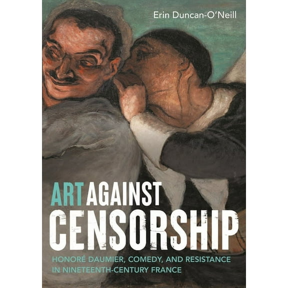 Art Against Censorship: Honoré Daumier, Comedy, and Resistance in Nineteenth-Century France, (Paperback)