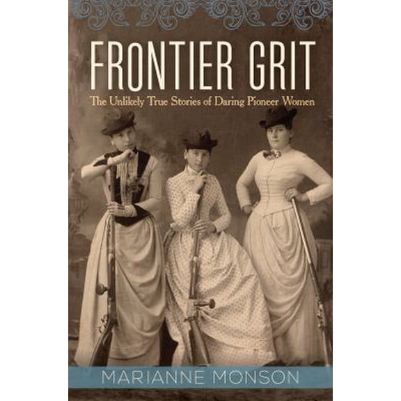 Pre-Owned Frontier Grit: The Unlikely True Stories of Daring Pioneer Women (Hardcover) 1629722278 9781629722276