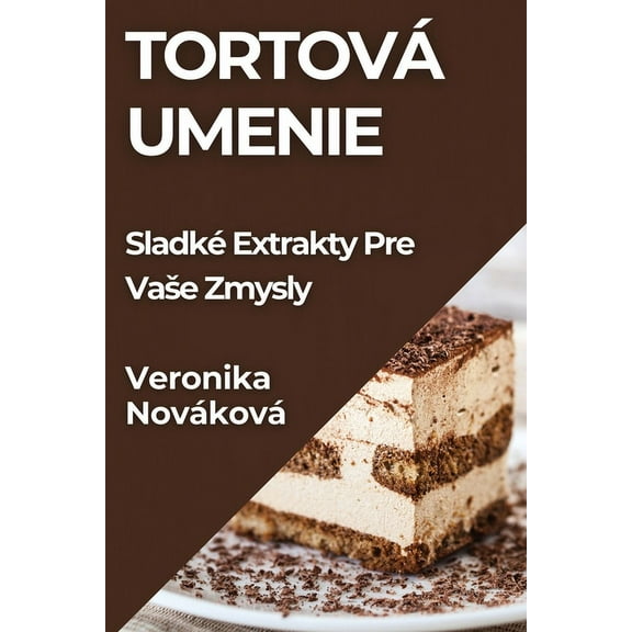 Tortová Umenie: Sladké Extrakty Pre Vase Zmysly, (Paperback)