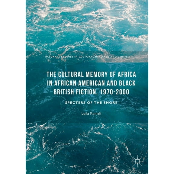 Palgrave Studies in Cultural Heritage an The Cultural Memory of Africa in African American and Black British Fiction, 1970-2000: Specters of the Shore, (Paperback)