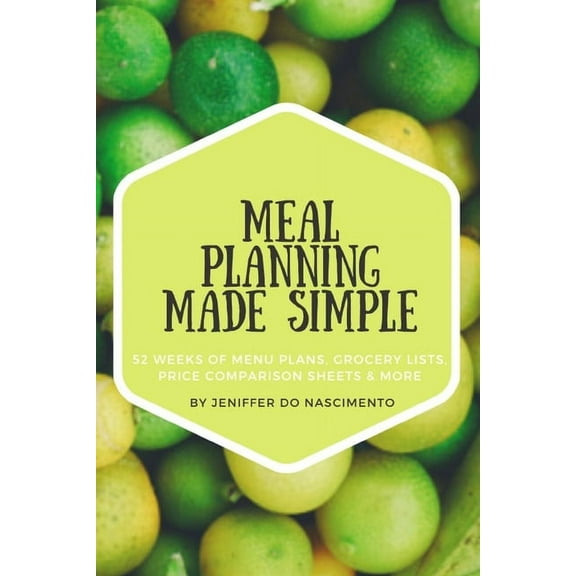 Meal Planning Made Simple: 52 Weeks of Menu Plans, Shopping Lists, Price Comparison Sheets, and More!, (Paperback)