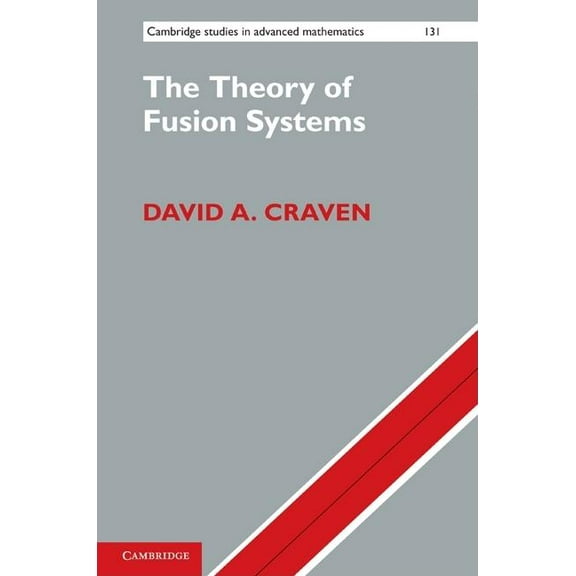 Cambridge Studies in Advanced Mathematic The Theory of Fusion Systems: An Algebraic Approach, Book 131, (Hardcover)