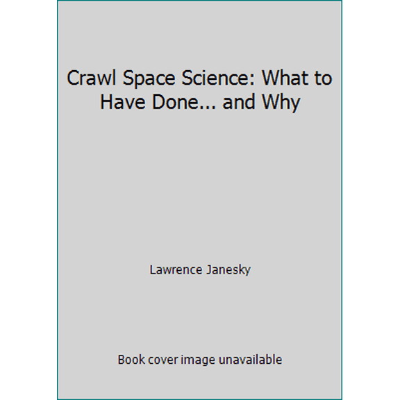 Pre-Owned Crawl Space Science: What to Have Done... and Why (Paperback) 097764572X 9780977645725