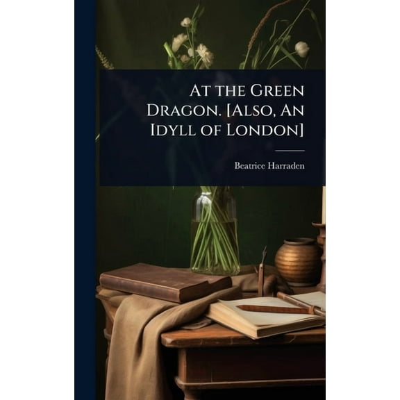 At the Green Dragon. [Also, An Idyll of London], (Hardcover)