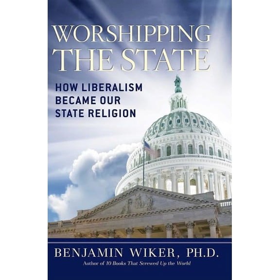Worshipping the State : How Liberalism Became Our State Religion (Hardcover)