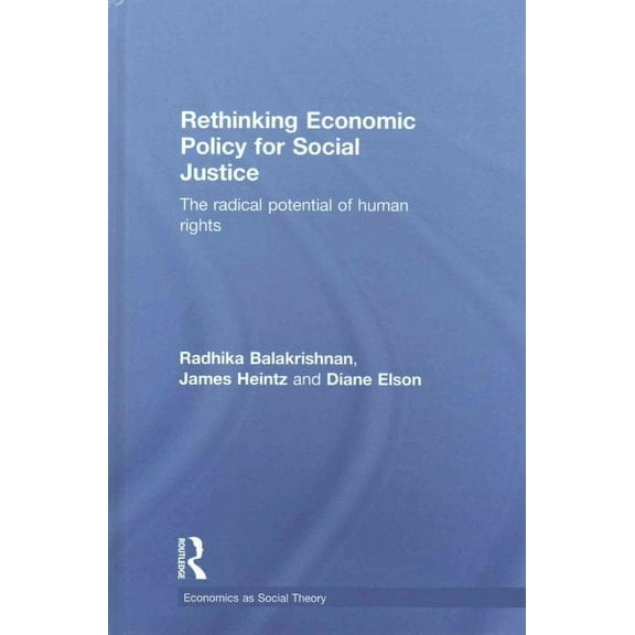 Economics as Social Theory: Rethinking Economic Policy for Social Justice: The Radical Potential of Human Rights (Hardcover)