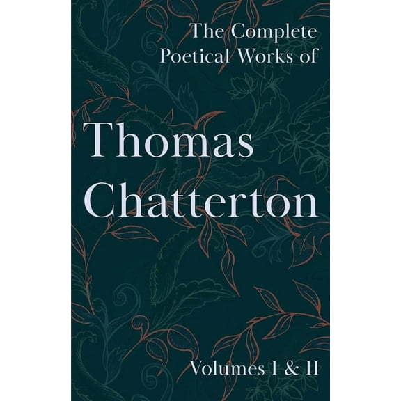 The Complete Poetical Works of Thomas Chatterton; Volumes I & II, (Paperback)