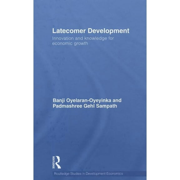 Routledge Studies in Development Economi Latecomer Development: Innovation and knowledge for economic growth, Book 75, (Hardcover)
