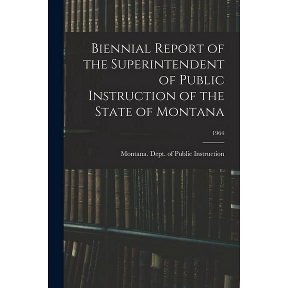 Biennial Report of the Superintendent of Public Instruction of the State of Montana; 1964, (Paperback)
