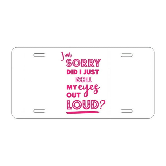 DistinctInk Custom Aluminum Vanity License Plate for Front of Car - I'm Sorry Did I Just Roll My Eyes Out Loud - Pink
