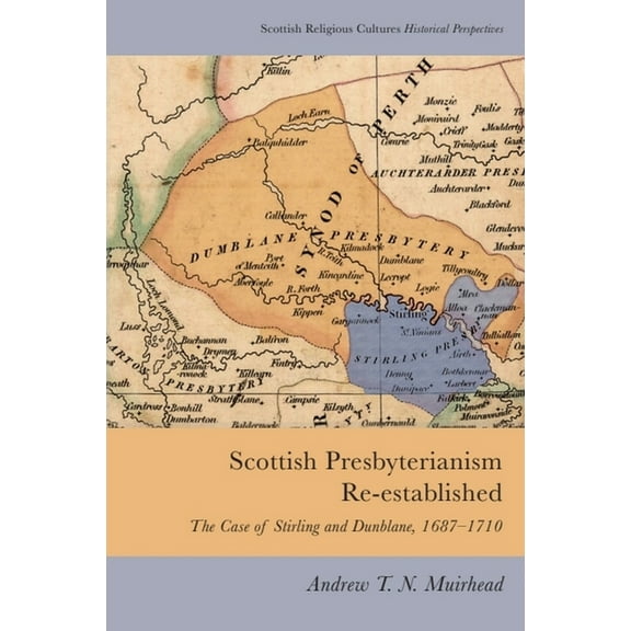 Scottish Religious Cultures: Historical  Scottish Presbyterianism Re-Established: The Case of Stirling and Dunblane, 1687-1710, (Hardcover)