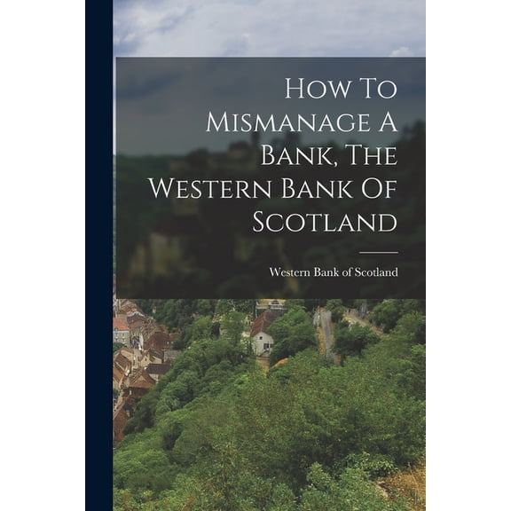 How To Mismanage A Bank, The Western Bank Of Scotland, (Paperback)