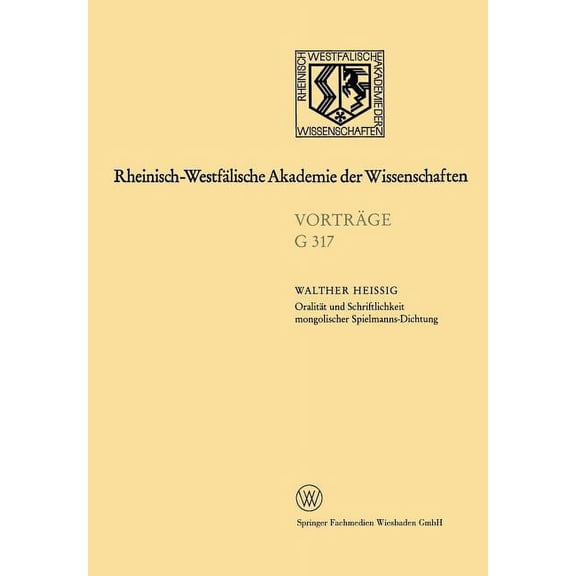 Rheinisch-WestfÃ¤lische Akademie Der Wiss OralitÃ¤t Und Schriftlichkeit Mongolischer Spielmanns-Dichtung: 344. Sitzung Am 16. Januar 1991 in DÃ¼sseldorf, Book 317, (Paperback)