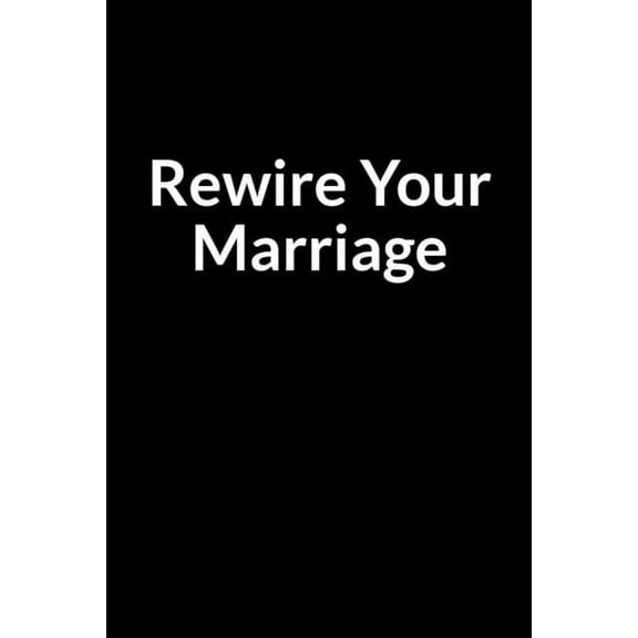 Rewire Your Marriage: The Bipolar Men's Guide to Saving Your Marriage through Text Messaging (for Men Only), (Paperback)
