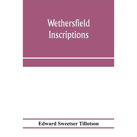 Wethersfield inscriptions; A complete record of the inscriptions in the five burial places in the ancient town of Wether, (Paperback)