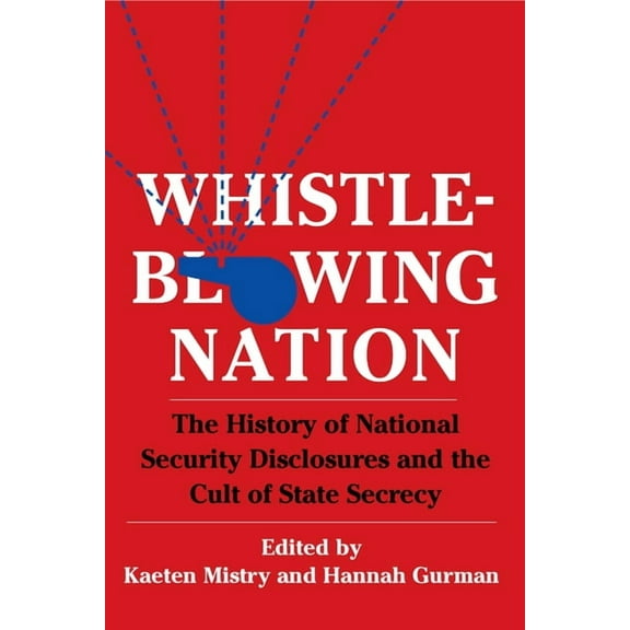 Whistleblowing Nation: The History of National Security Disclosures and the Cult of State Secrecy, (Paperback)