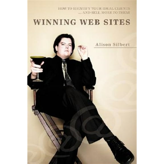Winning Web Sites : 'how to Identify Your Ideal Clients... and Sell More to Them!